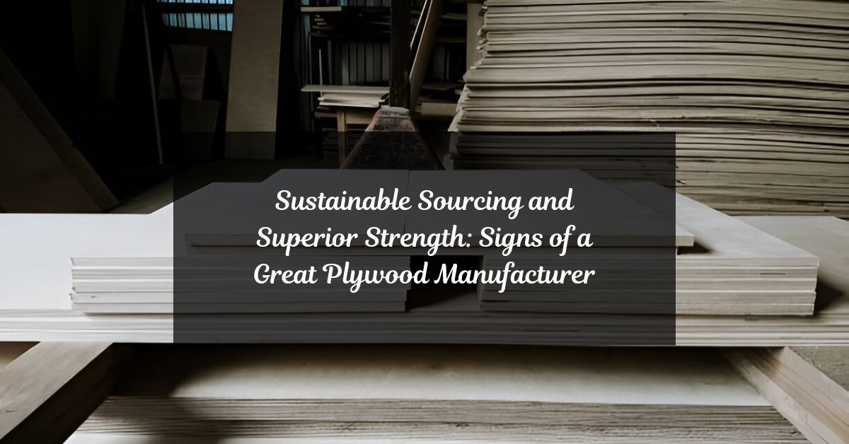 Sustainable Sourcing and Superior Strength: Signs of a Great Plywood Manufacturer