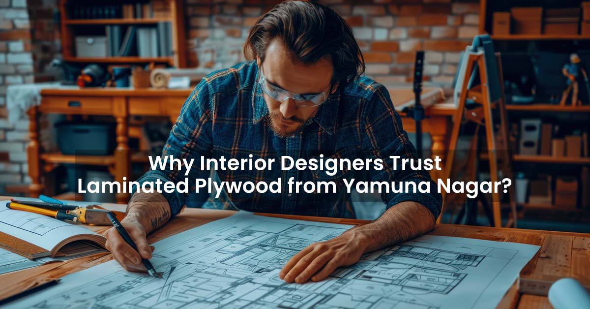 Why Interior Designers Trust Laminated Plywood from Yamuna Nagar?