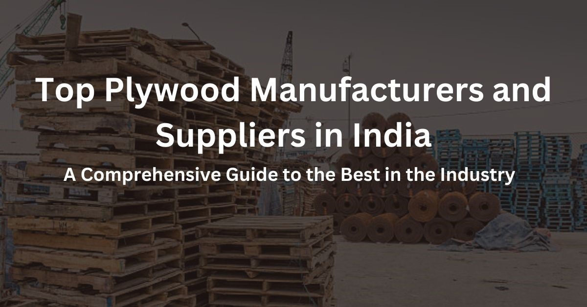 Top Plywood Manufacturers and Suppliers in India: A Comprehensive Guide to the Best in the Industry